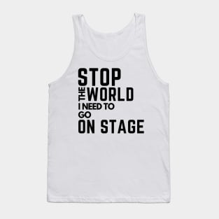 stop the world i need to go on stage Tank Top